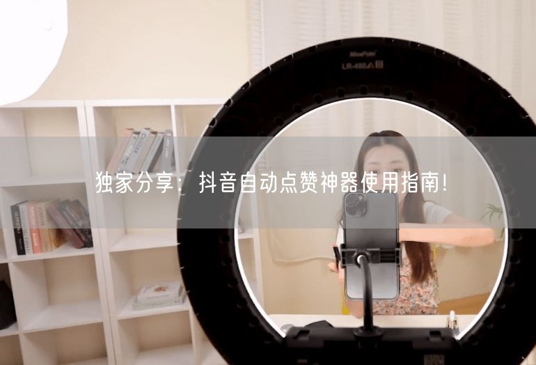 独家分享：抖音自动点赞神器使用指南！