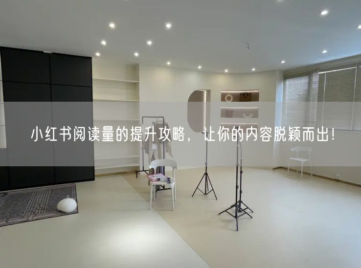 小红书阅读量的提升攻略，让你的内容脱颖而出！
