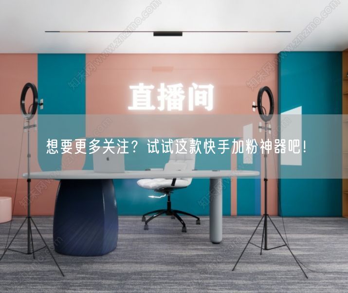 想要更多关注？试试这款快手加粉神器吧！